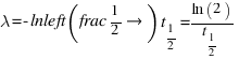 \lambda = -{\ln\left(\frac{1}/{2}\right)}{t_{1/2}} = {\ln(2)}/{t_{1/2}}