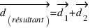 vec{d_(résultant)} = vec{d_1} + vec{d_2}
