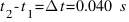 t_{2} - t_{1} = Delta{t} = 0.040~s