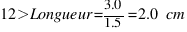 12>Longueur = {3.0} / {1.5} = 2.0~cm