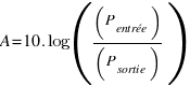A = 10 . log((P_entrée)/(P_sortie))