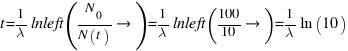 t = {1}/{\lambda} \ln\left({N_0}/{N(t)}\right) = {1}/{\lambda} \ln\left({100}/{10}\right) = {1}/{\lambda} \ln(10)
