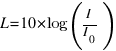 L = 10 * log ( I / I_0 )