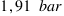 1,91~bar