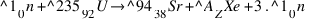{^1_0 n} + {^{235}_{92} U} right {^{94}_{38} Sr} + {^{A}_{Z} Xe} + 3 . {^1_0 n}