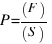 P = (F)/(S)
