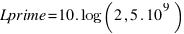 Lprime = 10 . log(2,5 . 10^9)