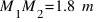 M_{1}M_{2} = 1.8~m