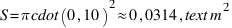 S = pi cdot (0,10)^2 approx 0,0314 , text{m}^2