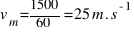 v_{m} = {1500}/{60} = 25 m.s^{-1}