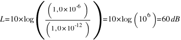 L = 10 * log ( ( 1,0 * 10^-6 ) / ( 1,0 * 10^-12 ) ) = 10 * log( 10^6 ) = 60 dB