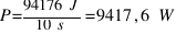 P = {94176~J}/{10~s} = 9417,6~W