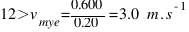 12>v_{mye} = {0.600} / {0.20} = 3.0~m.s^{-1}