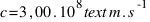 c = 3,00 . 10^8 text{m.s}^-1
