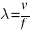 lambda = v / f