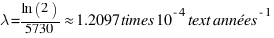 \lambda = {\ln(2)}/{5730} \approx 1.2097 \times 10^{-4} \text{ années}^{-1}