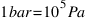 1 bar = 10^5 Pa