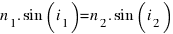n_1 . sin(i_1) = n_2 . sin(i_2)