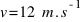 v = 12~m.s^{-1}