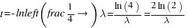 t = -{\ln\left(\frac{1}/{4}\right)}{\lambda} = {\ln(4)}/{\lambda} = {2\ln(2)}/{\lambda}