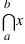 bigcap{a}{b}{x}