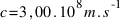 c = 3,00 . 10^8 m.s^-1