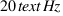 20  text{Hz}