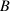 B