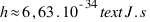 h approx 6,63 . 10^{-34} text{J.s}