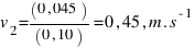 v_{2}=(0,045)/(0,10)=0,45,m.s^{-1}