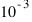 10^{-3}