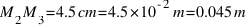 M_{2}M_{3} = 4.5 cm = 4.5 * 10^{-2} m = 0.045 m