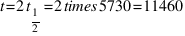 t = 2t_{1/2} = 2 \times 5730 = 11460
