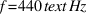 f = 440  text{Hz}