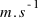 m . s^{-1}