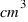 cm^3