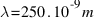 lambda = 250 . 10^-9 m