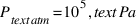 P_{text{atm}} = 10^5 , text{Pa}