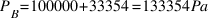 P_B = 100000 + 33354 = 133354 Pa