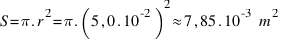 S = pi . r^2 = pi . (5,0 . 10^-2)^2 approx 7,85 . 10^-3~m^2