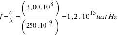 f = c / lambda = (3,00 . 10^8) / (250 . 10^{-9}) = 1,2 . 10^{15} text{Hz}