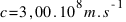 c = 3,00 . 10^8 m . s^{-1}