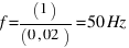f=(1)/(0,02)=50Hz