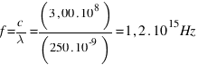 f = c / lambda = (3,00 . 10^8) / (250 . 10^-9) = 1,2 . 10^15 Hz