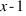 x - 1