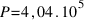 P = 4,04 . 10^5