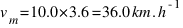 v_{m} = 10.0 * 3.6 = 36.0 km.h^{-1}