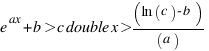 e ^ax + b > c double x > (ln(c) - b)/(a)