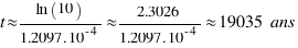 t \approx {\ln(10)}/{1.2097 . 10^{-4}} \approx {2.3026}/{1.2097 . 10^{-4}} \approx 19035 ~{ ans}