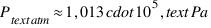 P_{text{atm}} approx 1,013 cdot 10^5 , text{Pa}